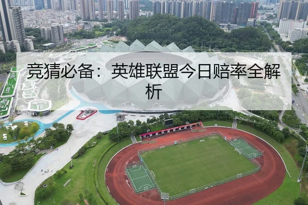 竞猜必备：英雄联盟今日赔率全解析